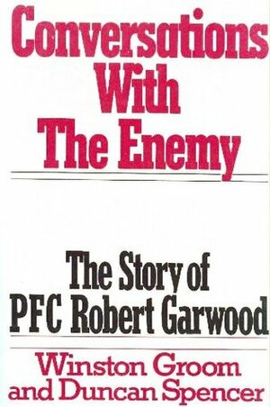 Conversations With the Enemy: The Story of PFC Robert Garwood by Duncan Spencer, Winston Groom