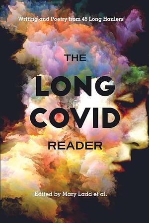 The Long COVID Reader: Writing and Poetry from 45 Long Haulers by Mary Ladd Et Al, Regan McMahon, Andrew David King