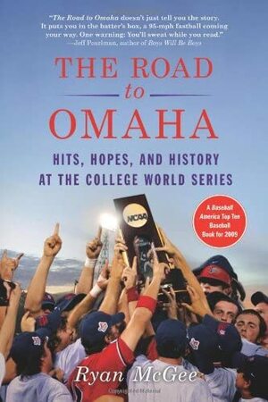 The Road to Omaha: Hits, Hopes, & History at the College World Series by Ryan McGee