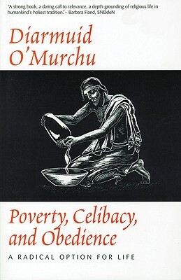 Poverty, Celibacy, and Obedience: A Radical Option for Life by Diarmuid O'Murchu