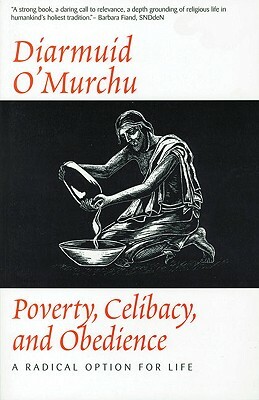 Poverty, Celibacy, and Obedience: A Radical Option for Life by Diarmuid O'Murchu