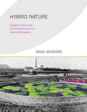 Hybrid Nature: Sewage Treatment and the Contradictions of the Industrial Ecosystem by Daniel Schneider