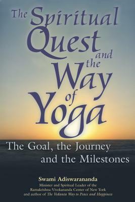 The Spiritual Quest and the Way of Yoga: The Goal, the Journey and the Milestones by Swami Adiswarananda