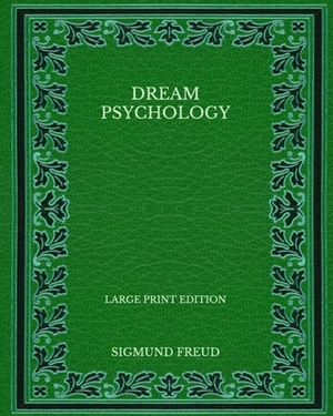 Dream Psychology - Large Print Edition by Sigmund Freud