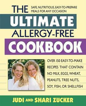 The Ultimate Allergy-Free Cookbook: Over 150 Easy-To-Make Recipes That Contain No Milk, Eggs, Wheat, Peanuts, Tree Nuts, Soy, Fish, or Shellfish by Shari Zucker, Judi Zucker