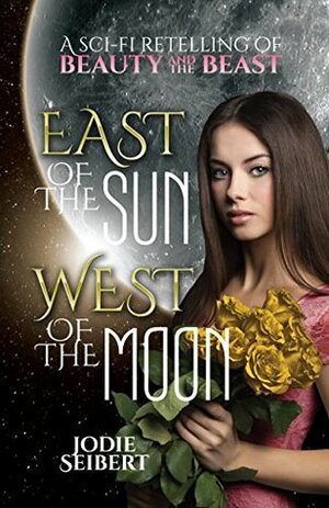 East of the Sun, West of the Moon: A sci-fi retelling of Beauty and the Beast by Jodie Seibert