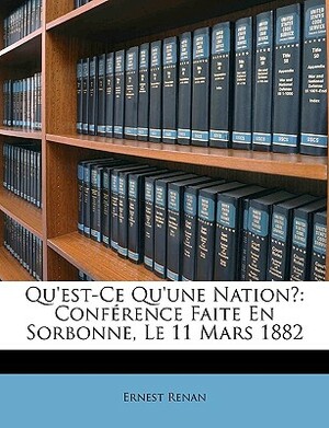Qu'est-Ce Qu'une Nation?: Conférence Faite En Sorbonne, Le 11 Mars 1882 by Ernest Renan