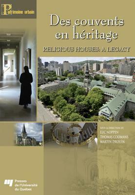 Des Couvents En Héritage / Religious Houses: A Legacy by Thomas Coomans, Luc Noppen