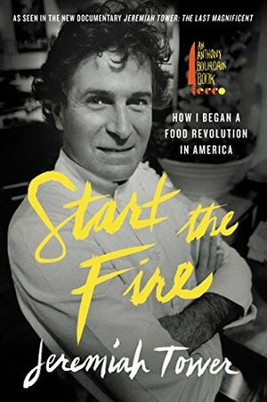 Start the Fire: How I Began A Food Revolution In America by Jeremiah Tower