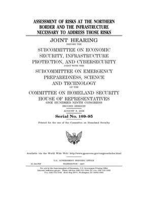 Assessment of risks at the northern border and the infrastructure necessary to address those risks by United St Congress, United States House of Representatives, Committee on Homeland Security (house)