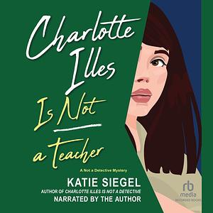 Charlotte Illes Is Not a Teacher by Katie Siegel