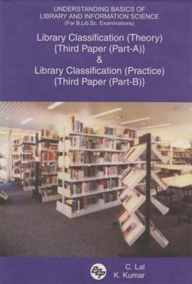 Understanding Basics of Library and Information Science (for B.Lib.Sc. Examinations): Library Classification (Theory) {third Paper (Part-A)} and Libra by K. Kumar, C. Lal