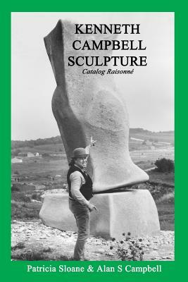 Kenneth Campbell Sculpture: Catalog Raisonne by Patricia Sloane