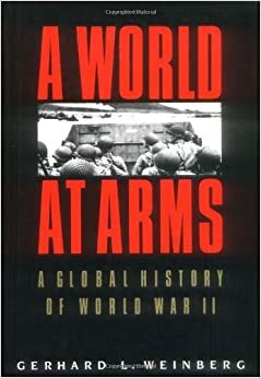 A World At Arms: A Global History Of World War II by Gerhard L. Weinberg