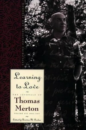 Learning to Love: The Journals of Thomas Merton Volume Six 1966-1967 by Christine M. Bochen, Thomas Merton