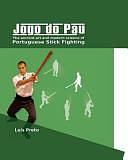 Jogo Do Pau: The Ancient Art and Modern Science of Portuguese Stick Fighting by Luis Preto