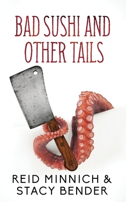 Bad Sushi and Other Tails by Reid Minnich, Stacy Bender