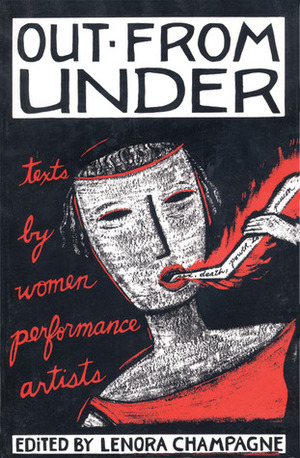 Out from Under: Texts by Women Performance Artists by Lenora Champagne