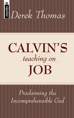 Calvin's Teaching on Job: Proclaiming the Incomprehensible God by Derek Thomas