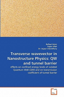 Transverse Wavevector in Nanostructure Physics: Qw and Tunnel Barrier by Rafiqul Islam, Fayez Ullah, Dr Sujaul Chowdhury