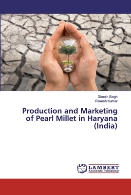Production and Marketing of Pearl Millet in Haryana (India) by Rakesh Kumar, Dinesh Singh