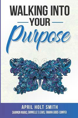 Walking Into My Purpose by Dannielle S. Lewis, Shannon Marks, Tawana Gibbs Camper