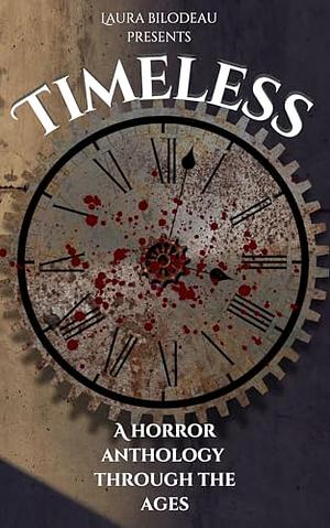 Timeless: A Horror Anthology Through The Ages by David Hardy, D.L. Winchester, Laura Bilodeau, Brennan LaFaro, Williams Joseph, Jared Grace, Timothy King, Rob Bilodeau