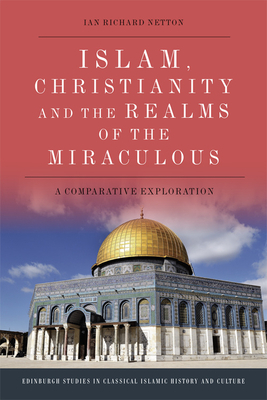 Islam, Christianity and the Realms of the Miraculous: A Comparative Exploration by Ian Richard Netton