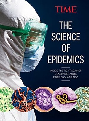 TIME The Science of Epidemics: Inside the Fight Against Deadly Diseases, from Ebola to Aids by The Editors of TIME