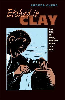 Etched in Clay: The Life of Dave, Enslaved Potter and Poet by Andrea Cheng