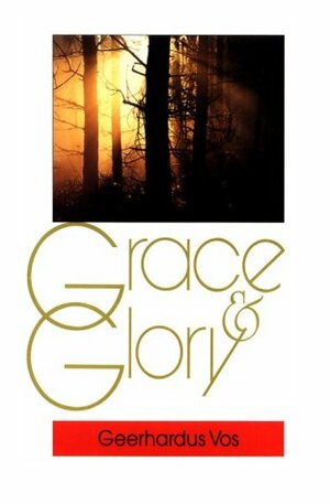 Grace and Glory by Geerhardus Vos