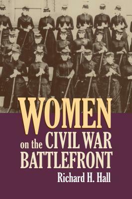 Women on the Civil War Battlefront by Richard H. Hall