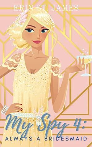 My Spy 4: Always A Bridesmaid by Erin St. James