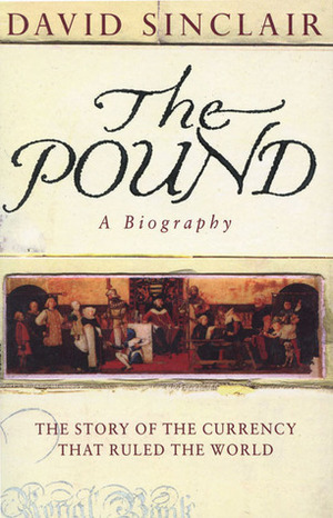 The Pound: A Biography: The Story of the Currency That Ruled the World by David Sinclair