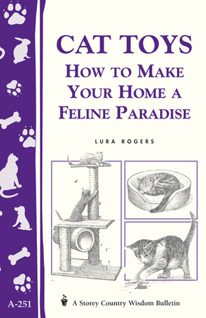 Cat Toys: How to Make Your Home a Feline Paradise/Storey's Country Wisdom Bulletin A-251 by Lura Rogers Seavey