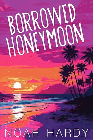 Borrowed Honeymoon by Noah Hardy