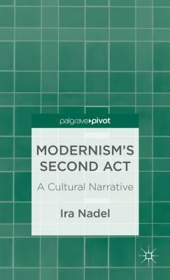Modernism's Second Act: A Cultural Narrative by I. Nadel