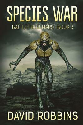 Species War: Battlefield Mars Book 3 by David Robbins