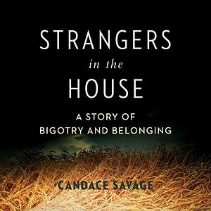 Strangers in the House: A Prairie Story of Bigotry and Belonging by Candace Savage