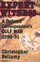 Expert Witness: A Defence Correspondent's Gulf War, 1990 91 by Christopher Bellamy