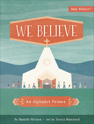 We Believe: An Alphabet Primer by Danielle Hitchen