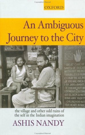 An Ambiguous Journey to the City: The Village and Other Odd Ruins of the Self in the Indian Imagination by Ashis Nandy