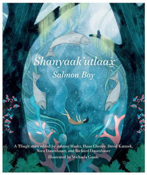 Shanyaak'utlaax: Salmon Boy by Nora Dauenhauer, Richard Dauenhauer, Hans Chester, Johnny Marks, David Katzeek