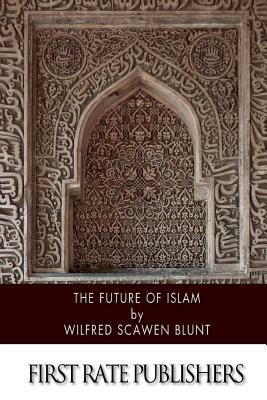 The Future of Islam by Wilfred Scawen Blunt