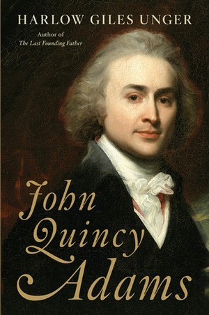 John Quincy Adams by Harlow Giles Unger