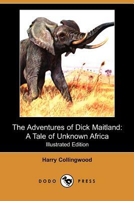 The Adventures of Dick Maitland: A Tale of Unknown Africa (Illustrated Edition) (Dodo Press) by Harry Collingwood