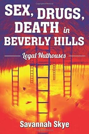 Sex, Drugs, Death in Beverly Hills: Legal Nuthouses by Savannah Skye