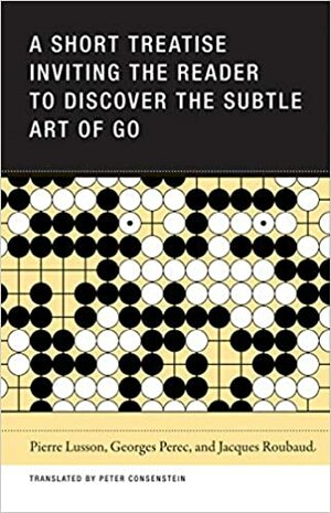 A Short Treatise Inviting the Reader to Discover the Subtle Art of Go by Pierre Lusson