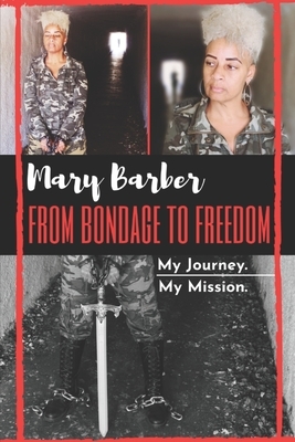 From Bondage To Freedom: My Journey. My Mission. by Mary Barber
