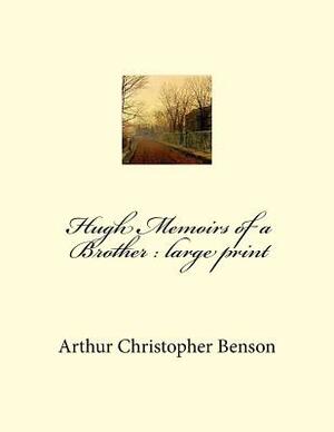 Hugh Memoirs of a Brother: large print by Arthur Christopher Benson